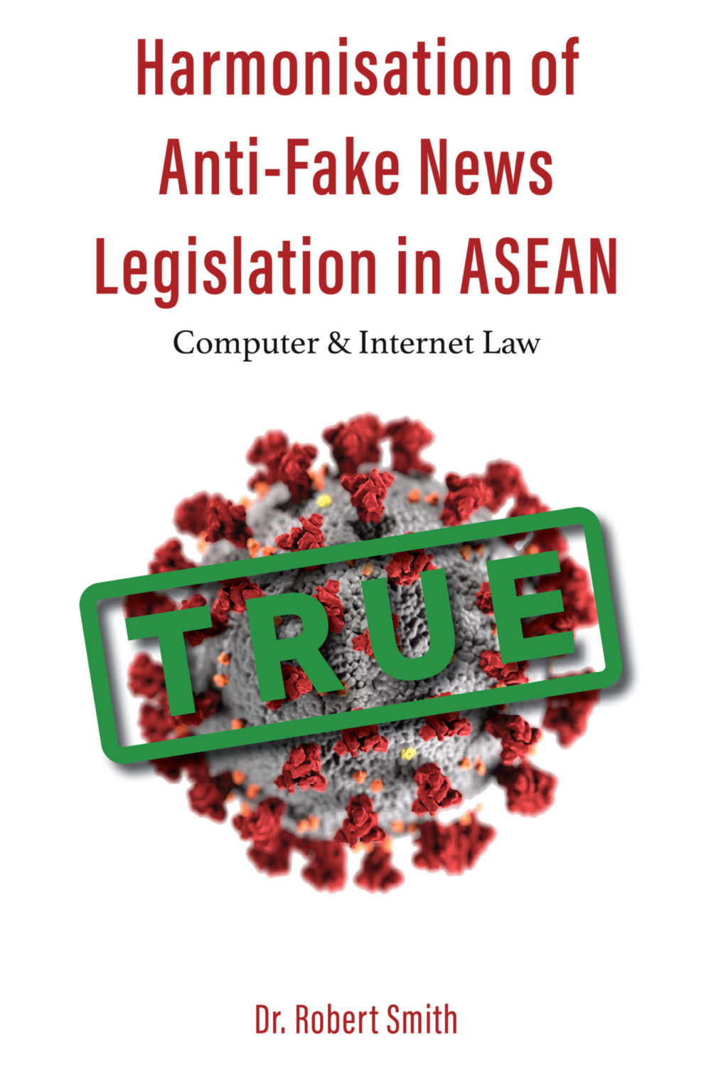 cover Harmonisation of Anti-Fake News Legislation in ASEAN by self-published author Dr Robert Smith